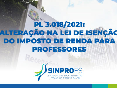 PL 3.018/2021: ALTERAÇÃO NA LEI DE ISENÇÃO DO IMPOSTO DE RENDA PARA PROFESSORES